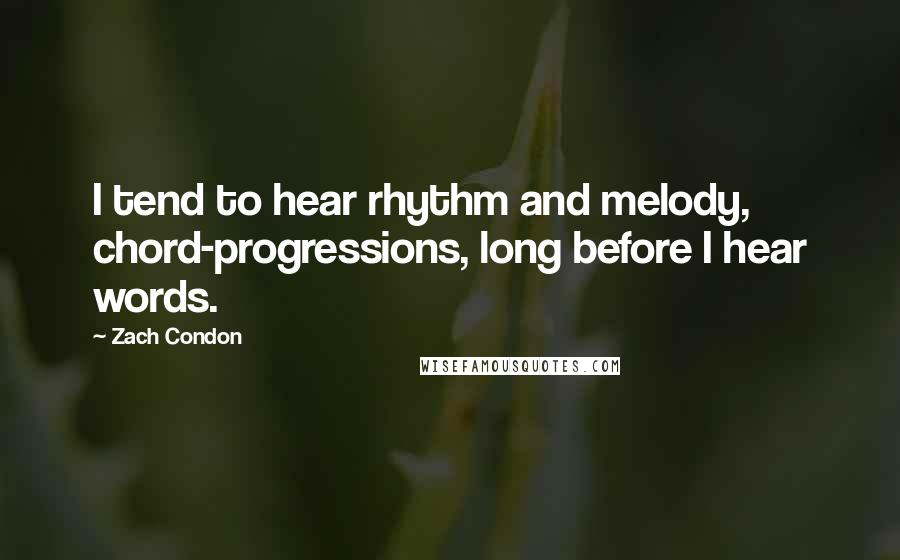 Zach Condon Quotes: I tend to hear rhythm and melody, chord-progressions, long before I hear words.