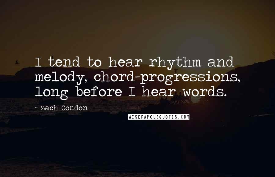 Zach Condon Quotes: I tend to hear rhythm and melody, chord-progressions, long before I hear words.