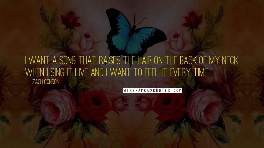 Zach Condon Quotes: I want a song that raises the hair on the back of my neck when I sing it live and I want to feel it every time.