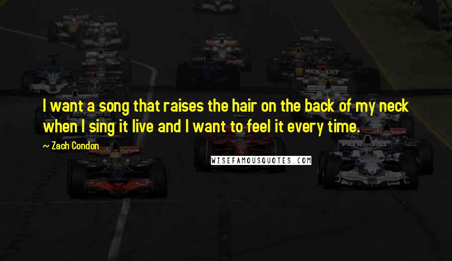 Zach Condon Quotes: I want a song that raises the hair on the back of my neck when I sing it live and I want to feel it every time.