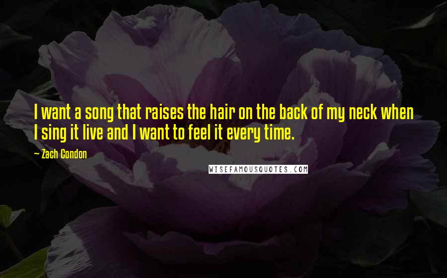 Zach Condon Quotes: I want a song that raises the hair on the back of my neck when I sing it live and I want to feel it every time.
