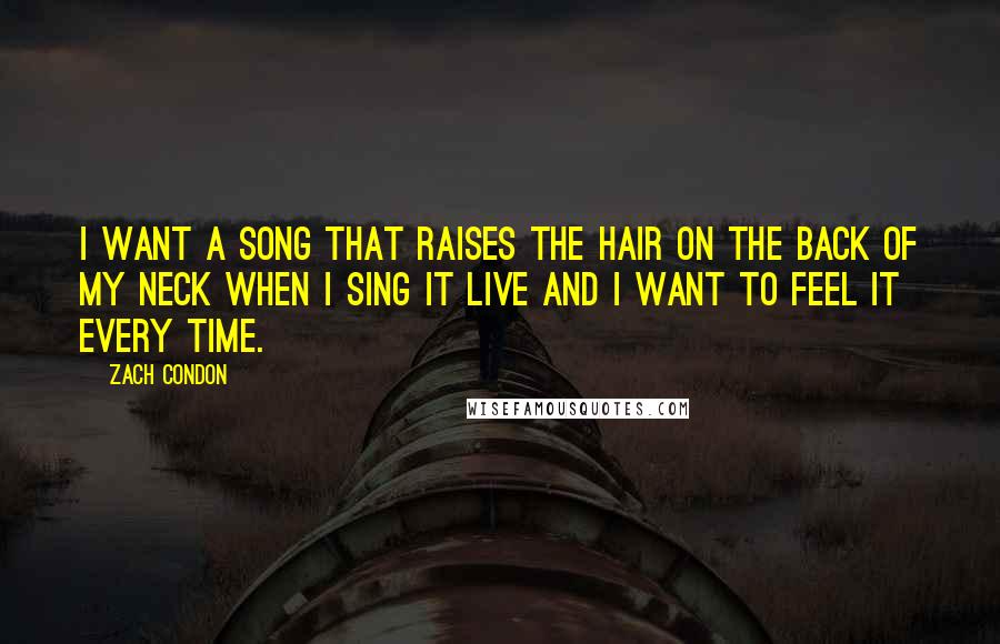 Zach Condon Quotes: I want a song that raises the hair on the back of my neck when I sing it live and I want to feel it every time.