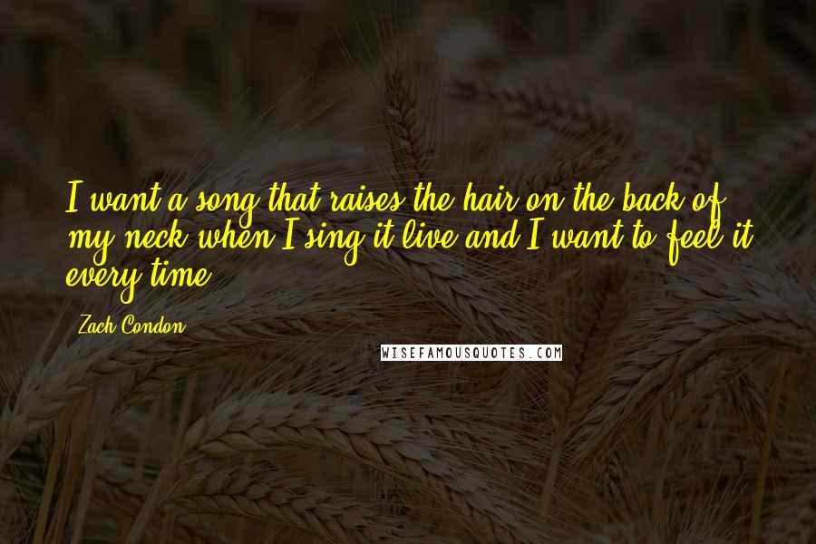 Zach Condon Quotes: I want a song that raises the hair on the back of my neck when I sing it live and I want to feel it every time.
