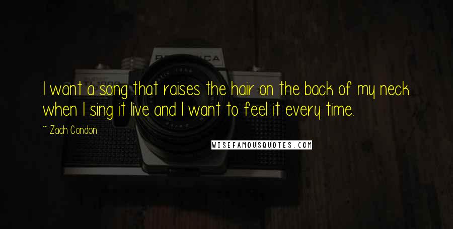 Zach Condon Quotes: I want a song that raises the hair on the back of my neck when I sing it live and I want to feel it every time.