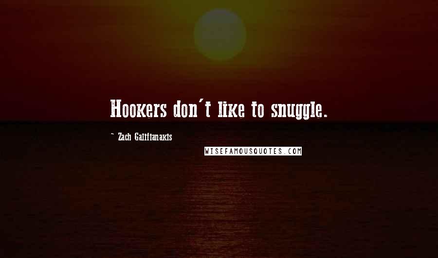 Zach Galifianakis Quotes: Hookers don't like to snuggle.