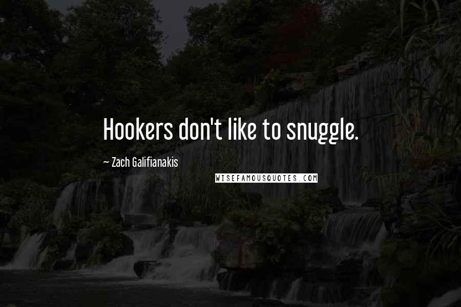 Zach Galifianakis Quotes: Hookers don't like to snuggle.