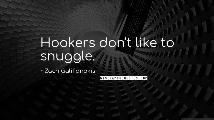 Zach Galifianakis Quotes: Hookers don't like to snuggle.