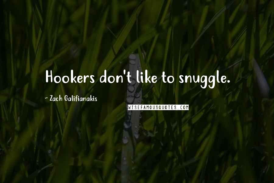 Zach Galifianakis Quotes: Hookers don't like to snuggle.
