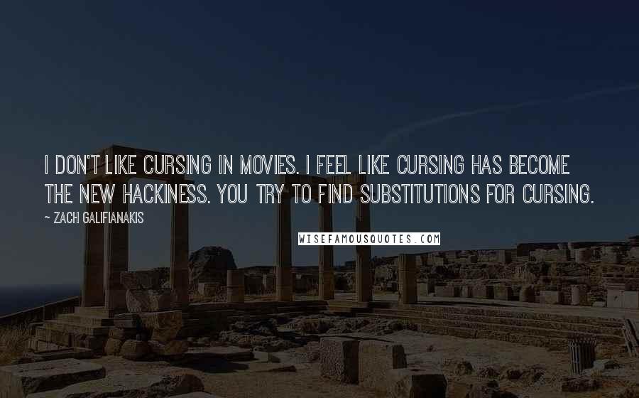 Zach Galifianakis Quotes: I don't like cursing in movies. I feel like cursing has become the new hackiness. You try to find substitutions for cursing.