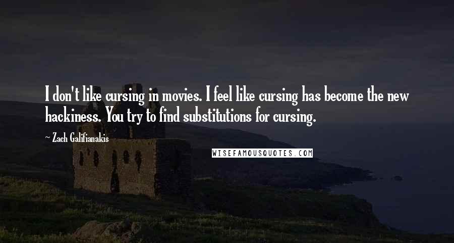 Zach Galifianakis Quotes: I don't like cursing in movies. I feel like cursing has become the new hackiness. You try to find substitutions for cursing.