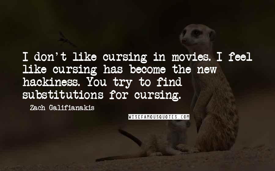 Zach Galifianakis Quotes: I don't like cursing in movies. I feel like cursing has become the new hackiness. You try to find substitutions for cursing.