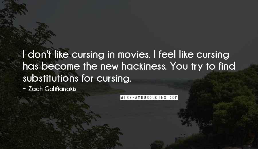 Zach Galifianakis Quotes: I don't like cursing in movies. I feel like cursing has become the new hackiness. You try to find substitutions for cursing.