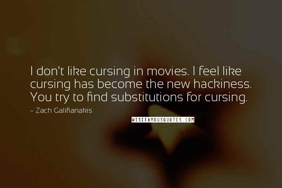 Zach Galifianakis Quotes: I don't like cursing in movies. I feel like cursing has become the new hackiness. You try to find substitutions for cursing.