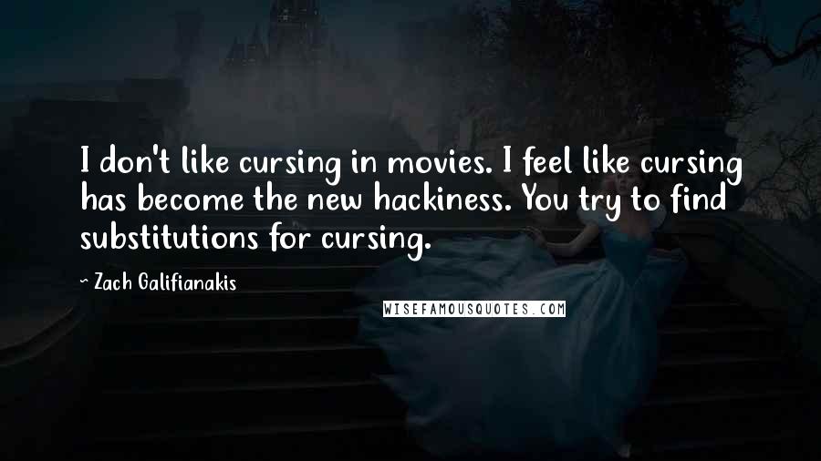 Zach Galifianakis Quotes: I don't like cursing in movies. I feel like cursing has become the new hackiness. You try to find substitutions for cursing.