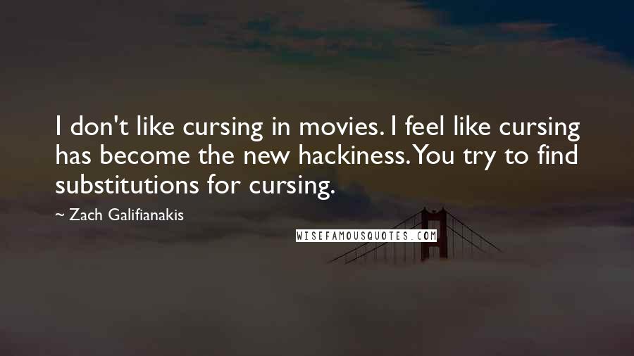 Zach Galifianakis Quotes: I don't like cursing in movies. I feel like cursing has become the new hackiness. You try to find substitutions for cursing.
