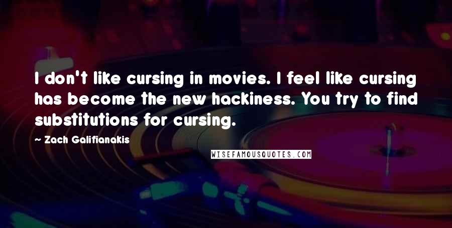 Zach Galifianakis Quotes: I don't like cursing in movies. I feel like cursing has become the new hackiness. You try to find substitutions for cursing.