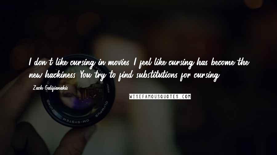 Zach Galifianakis Quotes: I don't like cursing in movies. I feel like cursing has become the new hackiness. You try to find substitutions for cursing.