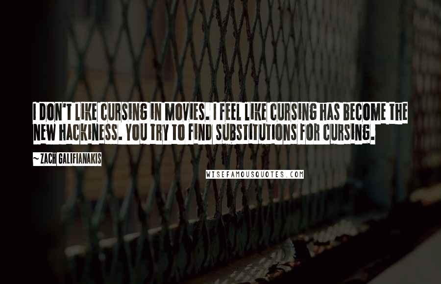 Zach Galifianakis Quotes: I don't like cursing in movies. I feel like cursing has become the new hackiness. You try to find substitutions for cursing.