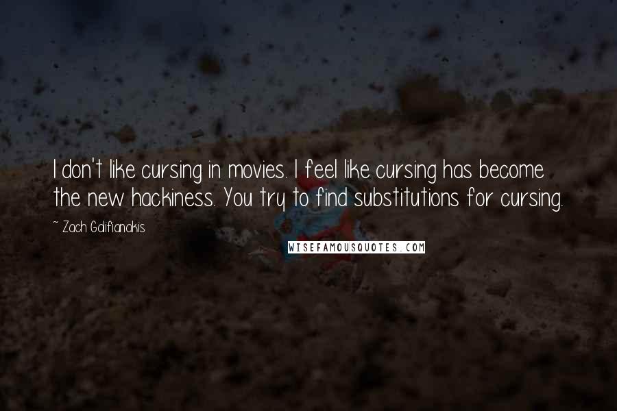 Zach Galifianakis Quotes: I don't like cursing in movies. I feel like cursing has become the new hackiness. You try to find substitutions for cursing.