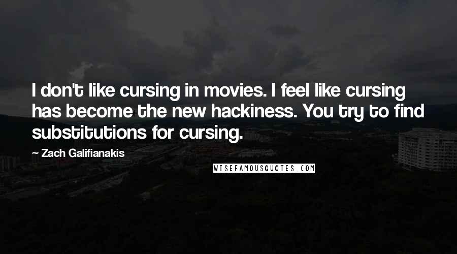Zach Galifianakis Quotes: I don't like cursing in movies. I feel like cursing has become the new hackiness. You try to find substitutions for cursing.