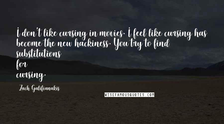 Zach Galifianakis Quotes: I don't like cursing in movies. I feel like cursing has become the new hackiness. You try to find substitutions for cursing.