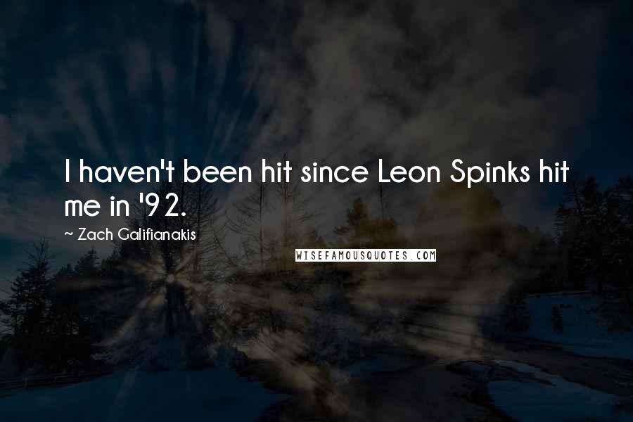 Zach Galifianakis Quotes: I haven't been hit since Leon Spinks hit me in '92.