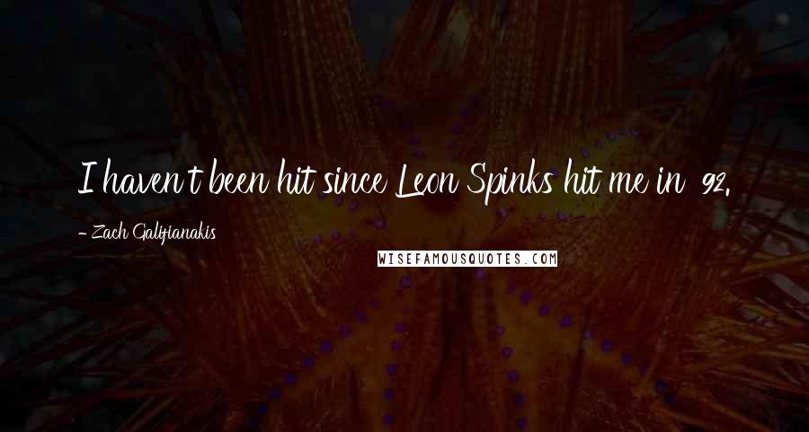 Zach Galifianakis Quotes: I haven't been hit since Leon Spinks hit me in '92.