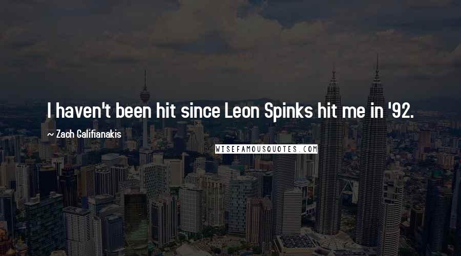 Zach Galifianakis Quotes: I haven't been hit since Leon Spinks hit me in '92.