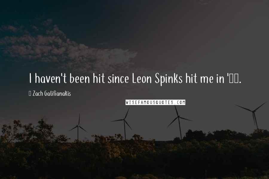 Zach Galifianakis Quotes: I haven't been hit since Leon Spinks hit me in '92.