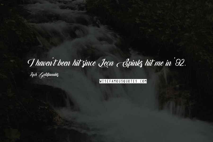 Zach Galifianakis Quotes: I haven't been hit since Leon Spinks hit me in '92.
