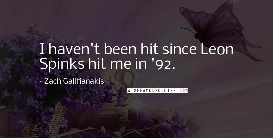 Zach Galifianakis Quotes: I haven't been hit since Leon Spinks hit me in '92.