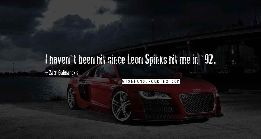 Zach Galifianakis Quotes: I haven't been hit since Leon Spinks hit me in '92.