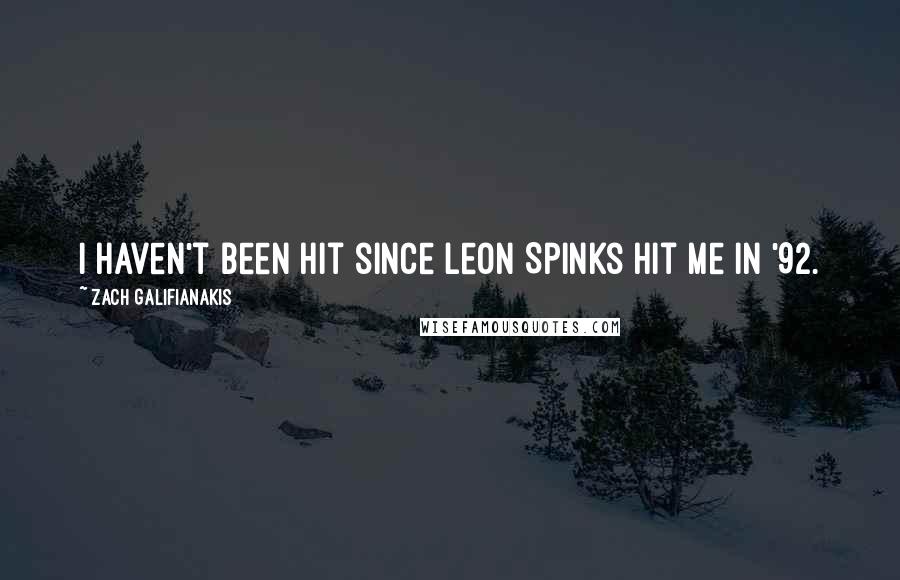 Zach Galifianakis Quotes: I haven't been hit since Leon Spinks hit me in '92.