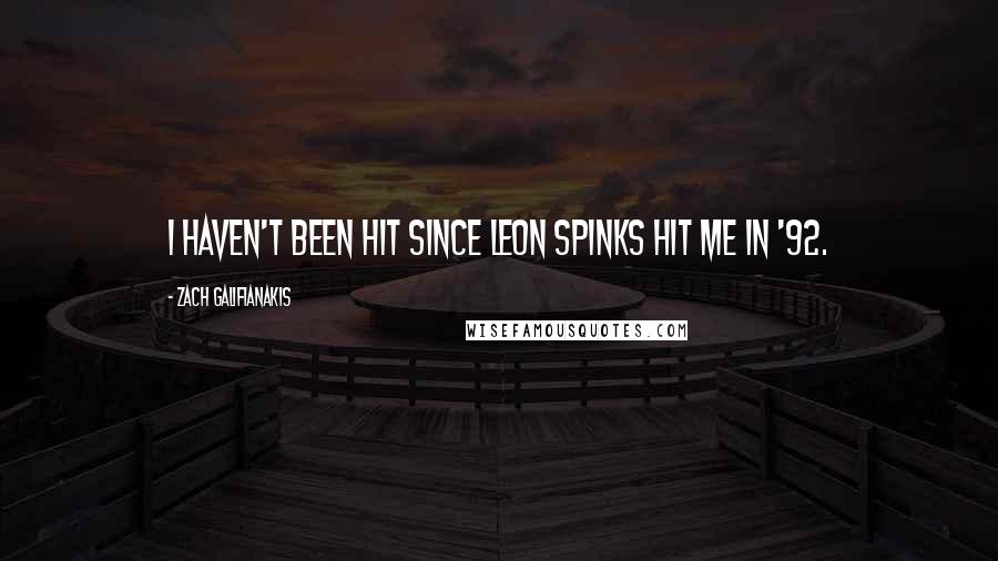 Zach Galifianakis Quotes: I haven't been hit since Leon Spinks hit me in '92.