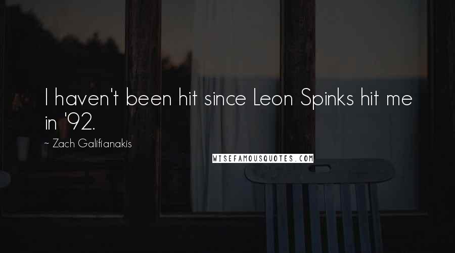 Zach Galifianakis Quotes: I haven't been hit since Leon Spinks hit me in '92.