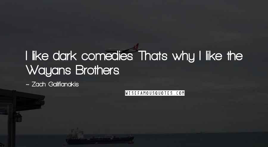 Zach Galifianakis Quotes: I like dark comedies. That's why I like the Wayans Brothers.