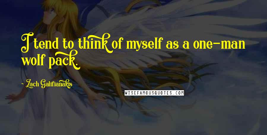 Zach Galifianakis Quotes: I tend to think of myself as a one-man wolf pack.