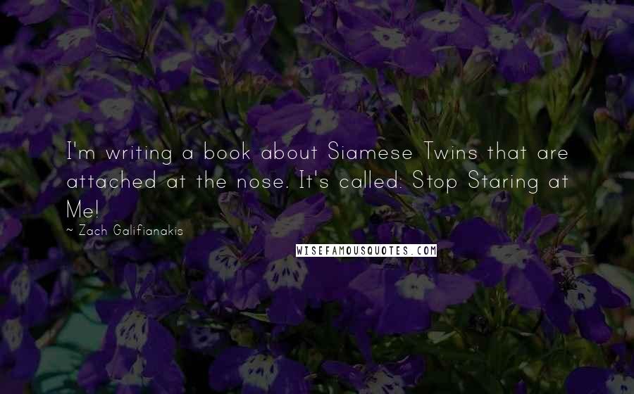 Zach Galifianakis Quotes: I'm writing a book about Siamese Twins that are attached at the nose. It's called: Stop Staring at Me!