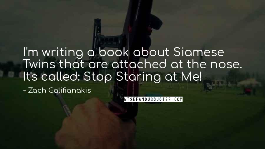 Zach Galifianakis Quotes: I'm writing a book about Siamese Twins that are attached at the nose. It's called: Stop Staring at Me!