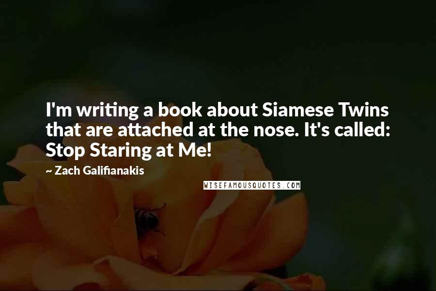 Zach Galifianakis Quotes: I'm writing a book about Siamese Twins that are attached at the nose. It's called: Stop Staring at Me!