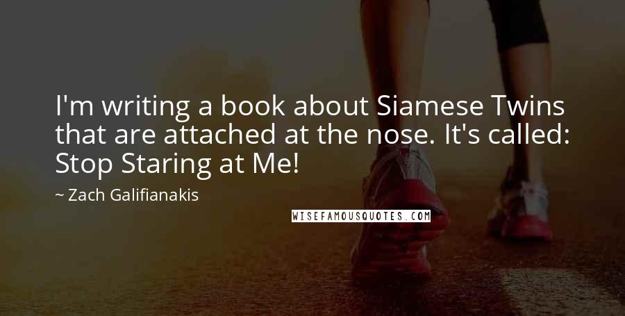 Zach Galifianakis Quotes: I'm writing a book about Siamese Twins that are attached at the nose. It's called: Stop Staring at Me!