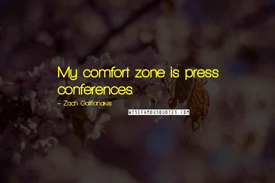 Zach Galifianakis Quotes: My comfort zone is press conferences.