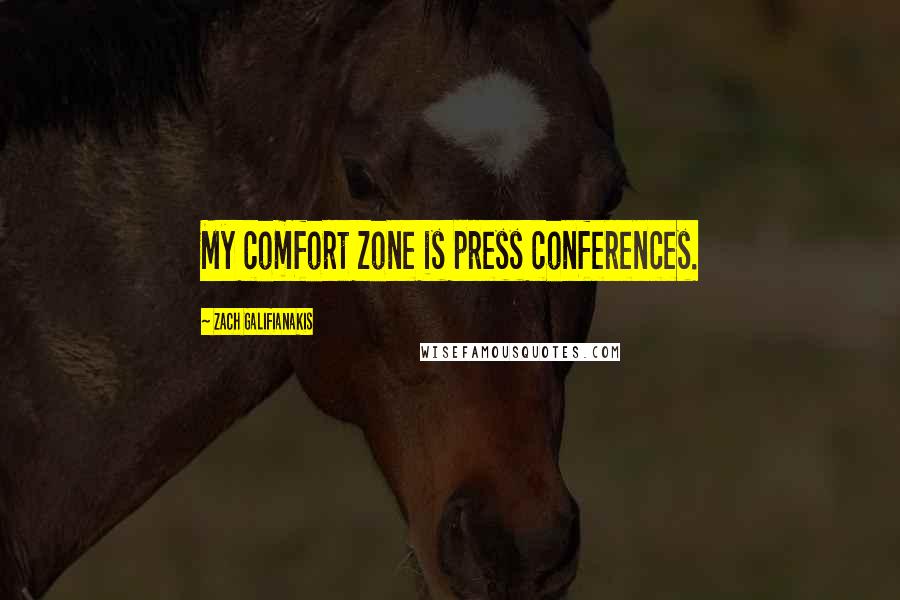 Zach Galifianakis Quotes: My comfort zone is press conferences.