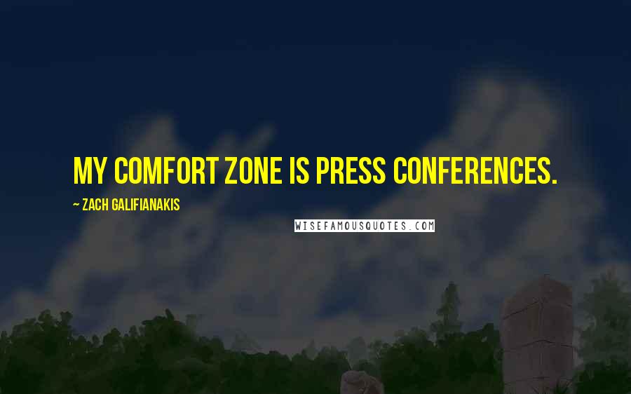 Zach Galifianakis Quotes: My comfort zone is press conferences.