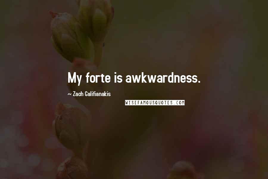 Zach Galifianakis Quotes: My forte is awkwardness.