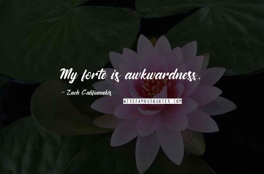 Zach Galifianakis Quotes: My forte is awkwardness.