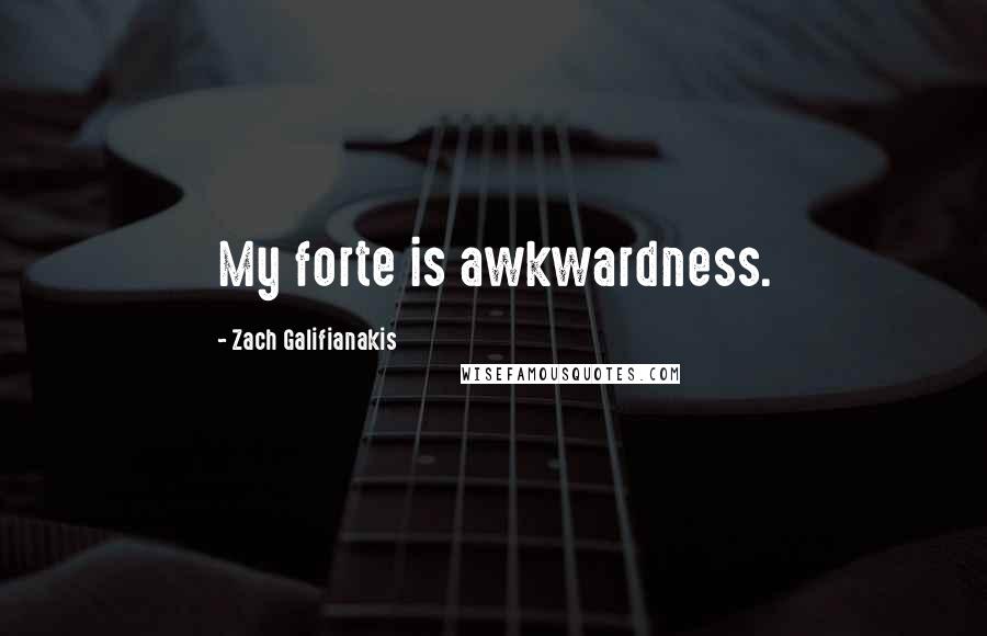 Zach Galifianakis Quotes: My forte is awkwardness.