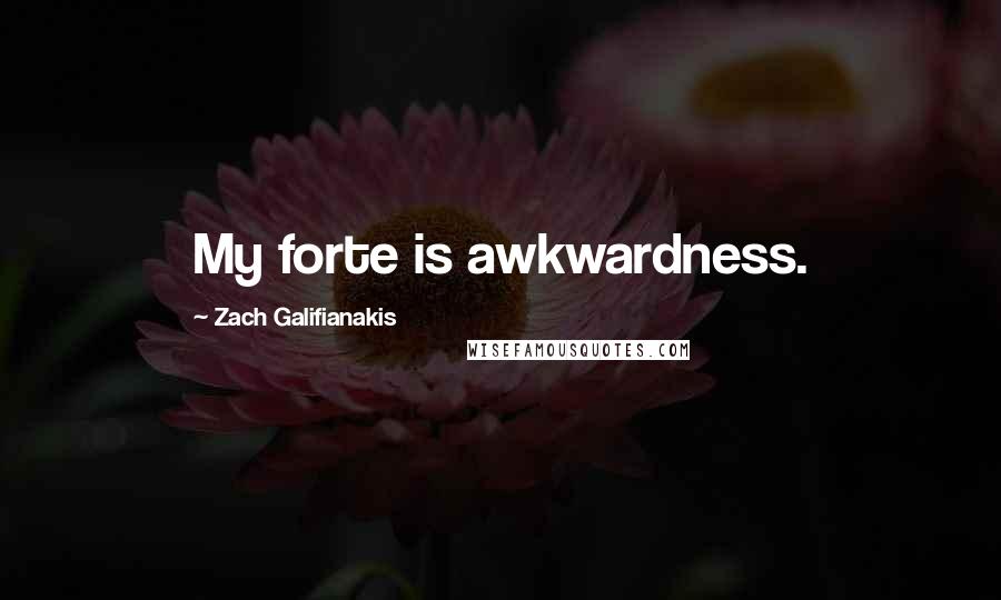 Zach Galifianakis Quotes: My forte is awkwardness.