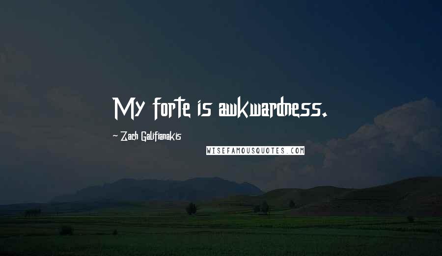 Zach Galifianakis Quotes: My forte is awkwardness.