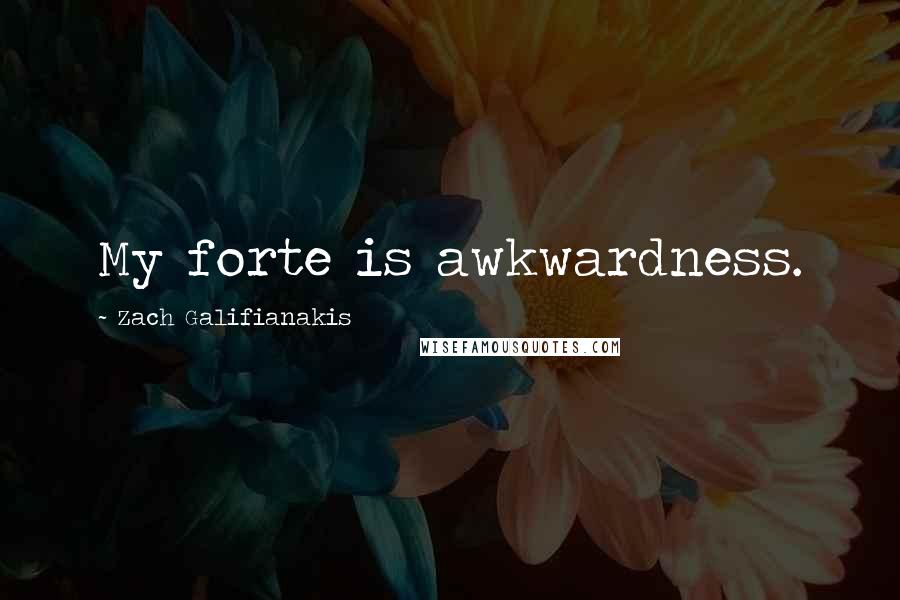 Zach Galifianakis Quotes: My forte is awkwardness.